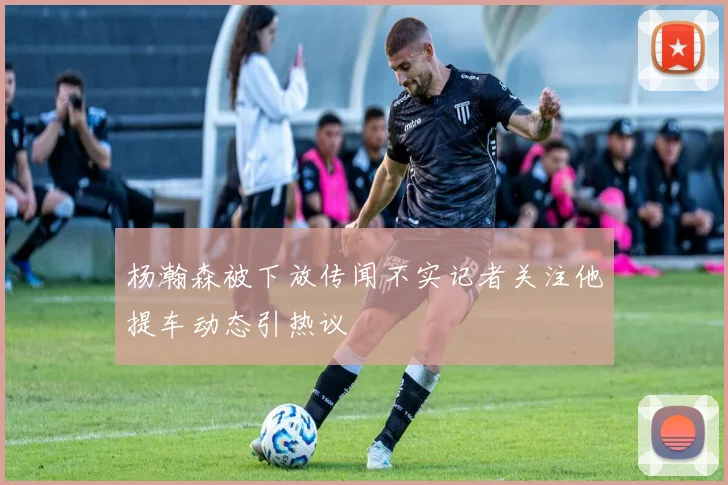 杨瀚森被下放传闻不实记者关注他提车动态引热议